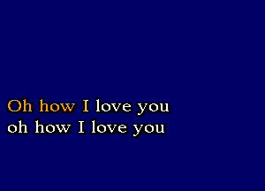 Oh how I love you
oh how I love you