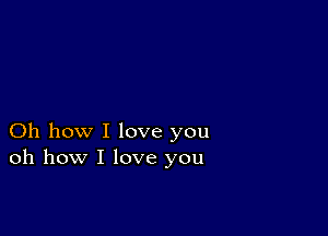 Oh how I love you
oh how I love you