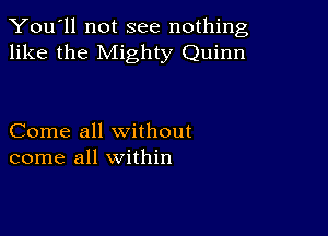 You'll not see nothing,
like the Mighty Quinn

Come all without
come all within