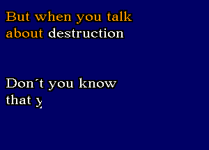 But when you talk
about destruction

Don't you know
that )1