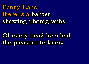 Penny Lane
there is a barber
showing photographs

Of every head he's had
the pleasure to know