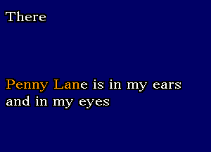 There

Penny Lane is in my ears
and in my eyes