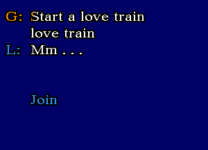 G2 Start a love train

love train
L2 Mm . . .