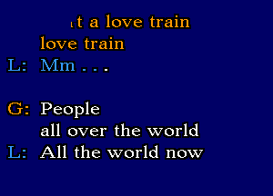 It a love train

love train
Mm . . .

z People
all over the world
2 All the world now