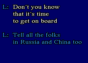 L2 Don't you know
that it's time
to get on board

L2 Tell all the folks
in Russia and China too