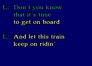 L2 Don't you know
that it's time
to get on board

L2 And let this train
keep on ridin'