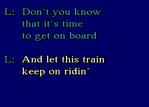 L2 Don't you know
that it's time
to get on board

L2 And let this train
keep on ridin'