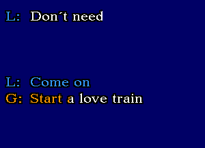 L2 Don't need

L2 Come on
Gr Start a love train