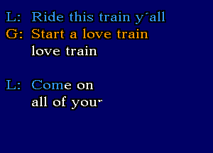 Ride this train y all
2 Start a love train
love train

Come on
all of you'