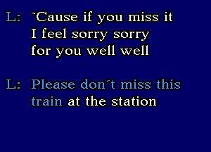 Cause if you miss it
I feel sorry sorry
for you well well

Please don't miss this
train at the station