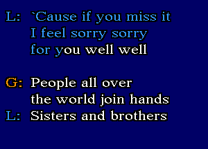 Cause if you miss it
I feel sorry sorry
for you well well

2 People all over
the world join hands
Sisters and brothers