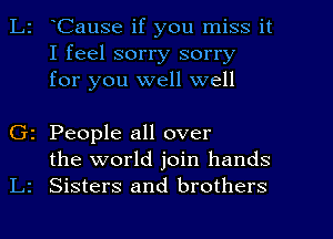 Cause if you miss it
I feel sorry sorry
for you well well

2 People all over
the world join hands
Sisters and brothers