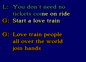 You don't need no
tickets come on ride
1 Start a love train

z Love train people
all over the world
join hands