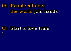 G2 People all over
the world join hands

Gz Start a love train
1