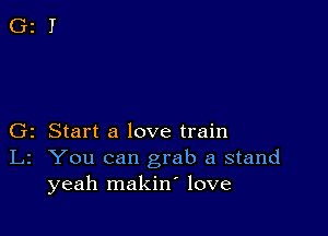 z Start a love train
' You can grab a stand
yeah makiw love