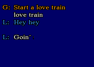 2 Start a love train
love train
Hey hey

Goin'