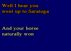 XVell I hear you
went up to Saratoga

And your horse
naturally won