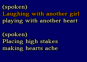 (spoken)
Laughing with another girl
playing with another heart

(spoken)
Placing high stakes
making hearts ache