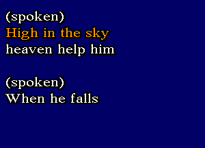 (spoken)
High in the sky
heaven help him

(spoken)
When he falls