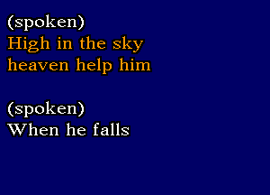 (spoken)
High in the sky
heaven help him

(spoken)
When he falls