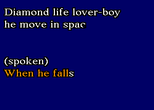 Diamond life lover-boy
he move in spat

(spoken)
When he falls