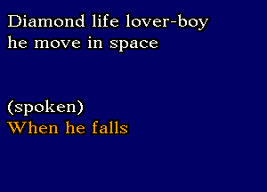 Diamond life lover-boy
he move in Space

(spoken)
When he falls