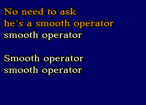 No need to ask
he's a smooth operator
smooth operator

Smooth operator
smooth operator