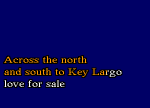 Across the north

and south to Key Largo
love for sale