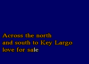 Across the north

and south to Key Largo
love for sale