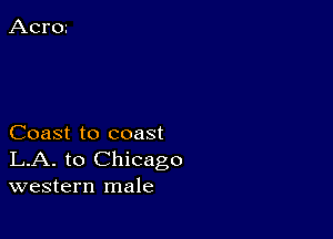 Coast to coast
LA. to Chicago
western male