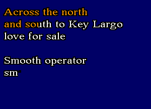 Across the north

and south to Key Largo
love for sale

Smooth operator
sm