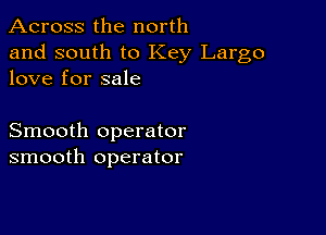 Across the north

and south to Key Largo
love for sale

Smooth operator
smooth operator