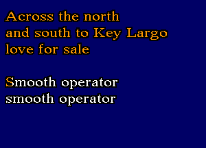 Across the north

and south to Key Largo
love for sale

Smooth operator
smooth operator