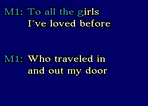 M12 To all the girls
I've loved before

M11 XVho traveled in
and out my door