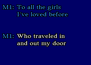 M12 To all the girls
I've loved before

M11 XVho traveled in
and out my door