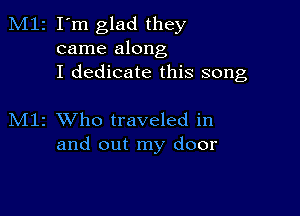 2 I'm glad they
came along
I dedicate this song

1 XVho traveled in
and out my door