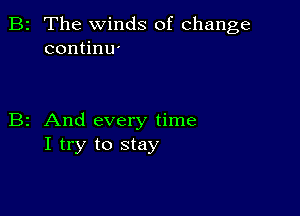 2 The winds of change
coanU'

z And every time
I try to stay