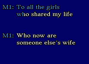 2 To all the girls
who shared my life

1 XVho now are
someone else's wife