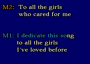 M22 To all the girls
who cared for me

M11 I dedicate this song
to all the girls
I've loved before