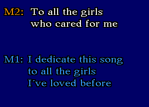 M22 To all the girls
who cared for me

M11 I dedicate this song
to all the girls
I've loved before