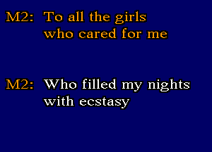 2 To all the girls
who cared for me

1 XVho filled my nights
with ecstasy