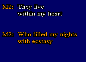 2 They live
within my heart

1 XVho filled my nights
with ecstasy