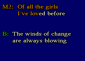 M22 Of all the girls
I've loved before

B2 The winds of change
are always blowing