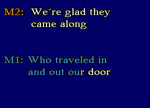 M22 We're glad they
came along

M11 XVho traveled in
and out our door