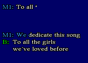 M12 To all '

M11 XVe dedicate this song
B2 To all the girls
we've loved before