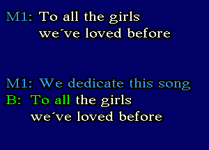 M12 To all the girls
we've loved before

M11 XVe dedicate this song
B2 To all the girls
we've loved before