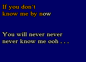 If you don't
know me by now

You will never never
never know me ooh . . .