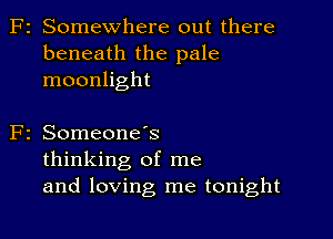 F2 Somewhere out there
beneath the pale
moonlight

2 SomeoneIs
thinking of me
and loving me tonight