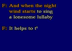 2 And when the night
wind starts to sing
a lonesome lullaby

2 It helps to U