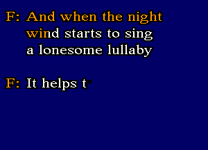 2 And when the night
wind starts to sing
a lonesome lullaby

2 It helps t